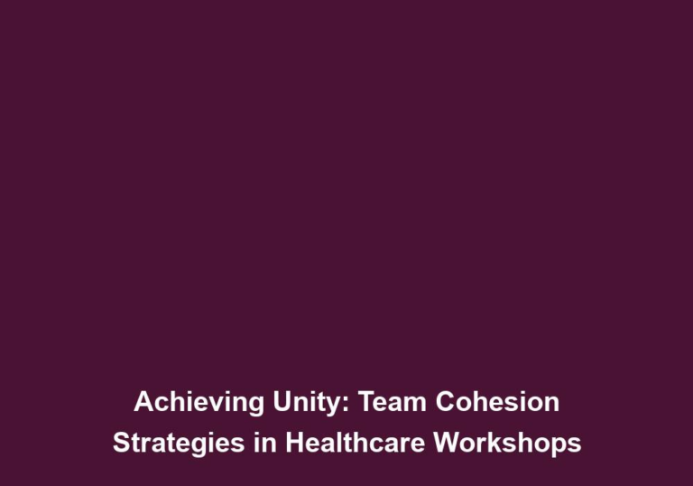 Achieving Unity: Team Cohesion Strategies in Healthcare Workshops