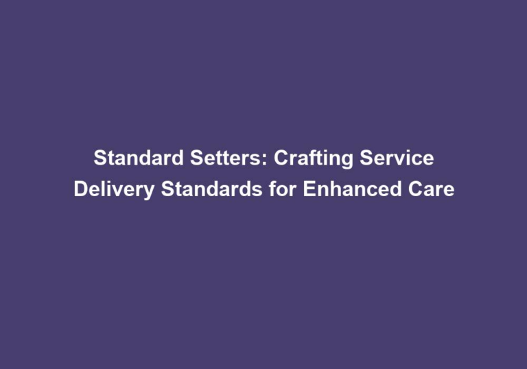 Standard Setters: Crafting Service Delivery Standards for Enhanced Care