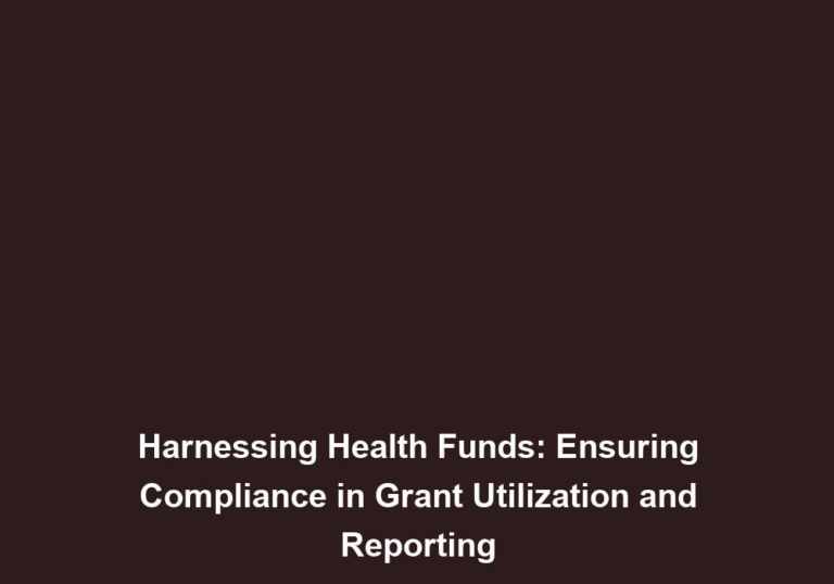 Harnessing Health Funds: Ensuring Compliance in Grant Utilization and Reporting