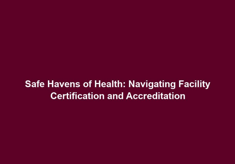 Safe Havens of Health: Navigating Facility Certification and Accreditation