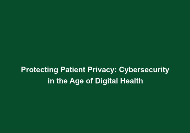 Protecting Patient Privacy: Cybersecurity in the Age of Digital Health
