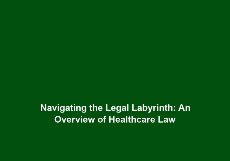 Navigating the Legal Labyrinth: An Overview of Healthcare Law