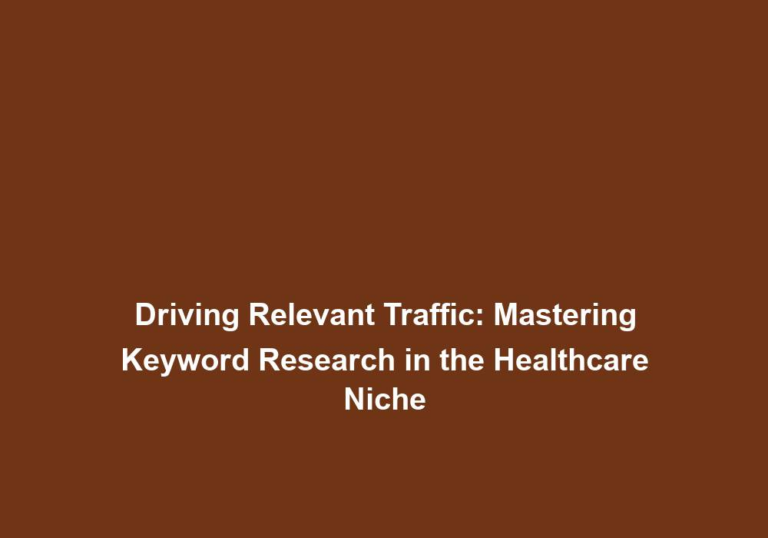 Driving Relevant Traffic: Mastering Keyword Research in the Healthcare Niche