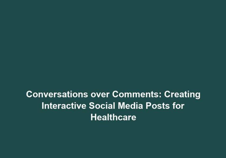 Conversations over Comments: Creating Interactive Social Media Posts for Healthcare