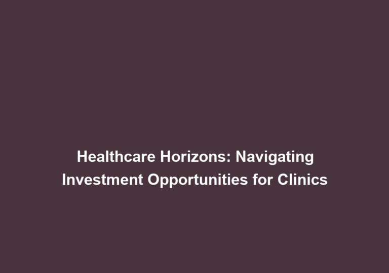 Healthcare Horizons: Navigating Investment Opportunities for Clinics