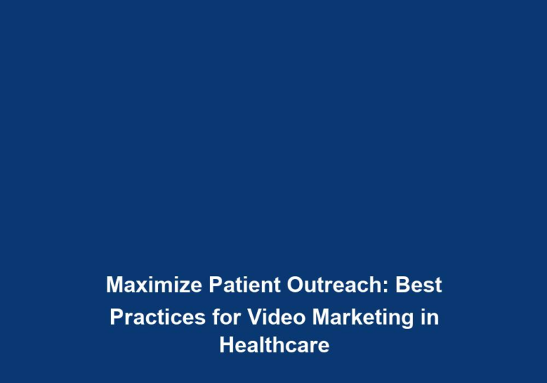 Maximize Patient Outreach: Best Practices for Video Marketing in Healthcare