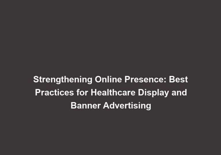 Strengthening Online Presence: Best Practices for Healthcare Display and Banner Advertising