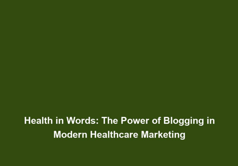 Health in Words: The Power of Blogging in Modern Healthcare Marketing