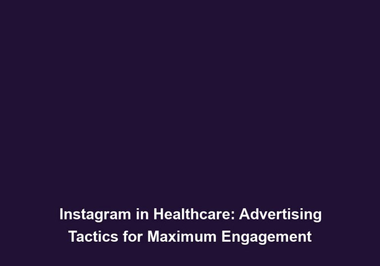 Instagram in Healthcare: Advertising Tactics for Maximum Engagement