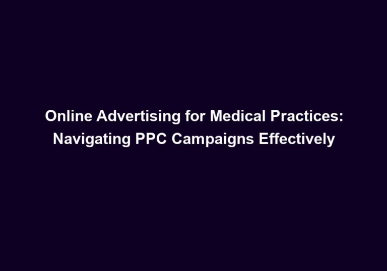 Online Advertising for Medical Practices: Navigating PPC Campaigns Effectively