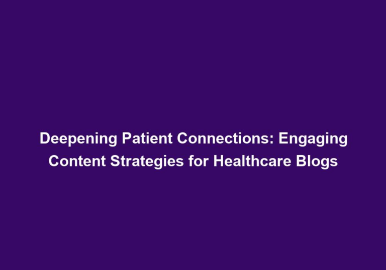 Deepening Patient Connections: Engaging Content Strategies for Healthcare Blogs