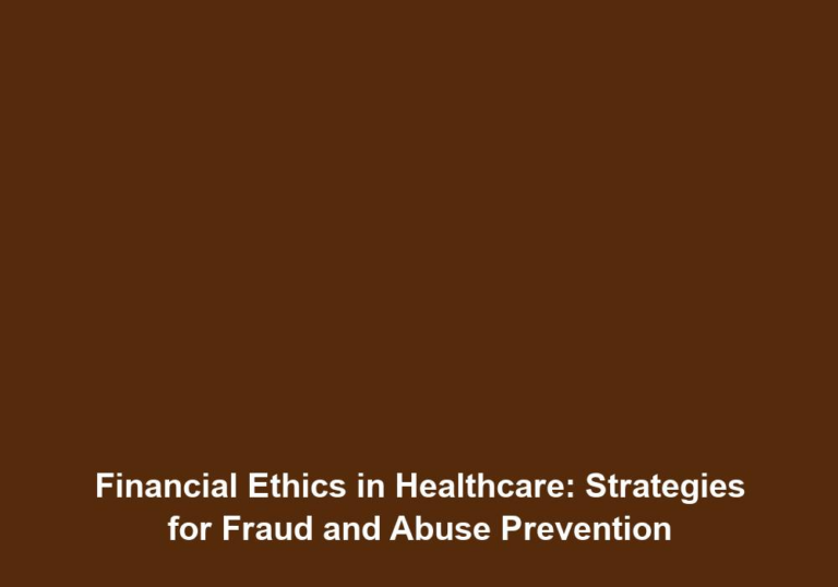 Financial Ethics in Healthcare: Strategies for Fraud and Abuse Prevention