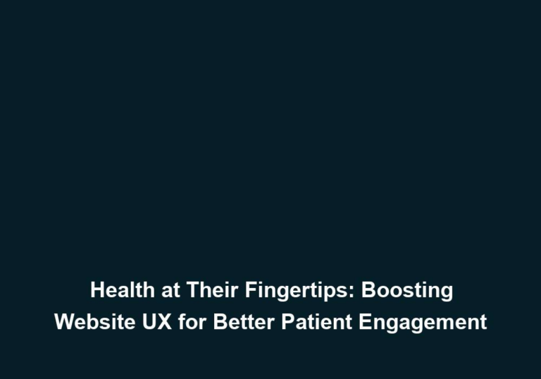 Health at Their Fingertips: Boosting Website UX for Better Patient Engagement