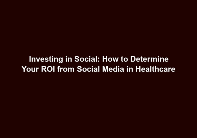 Investing in Social: How to Determine Your ROI from Social Media in Healthcare