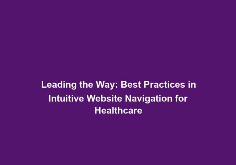 Leading the Way: Best Practices in Intuitive Website Navigation for Healthcare