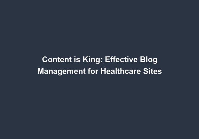 Content is King: Effective Blog Management for Healthcare Sites