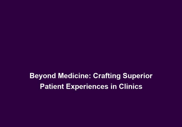 Beyond Medicine: Crafting Superior Patient Experiences in Clinics