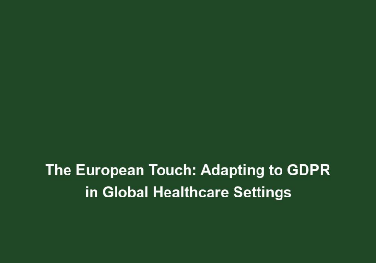 The European Touch: Adapting to GDPR in Global Healthcare Settings