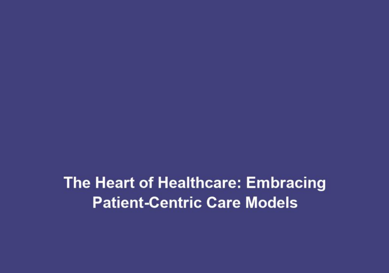 The Heart of Healthcare: Embracing Patient-Centric Care Models