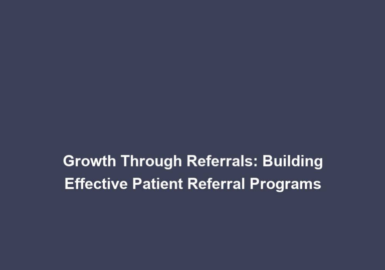 Growth Through Referrals: Building Effective Patient Referral Programs
