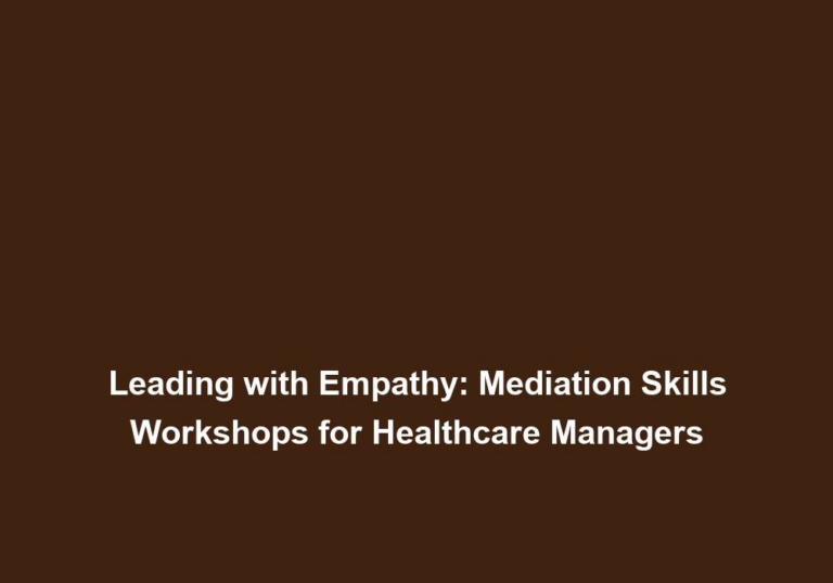 Leading with Empathy: Mediation Skills Workshops for Healthcare Managers