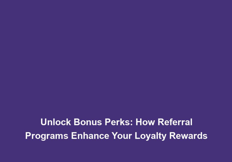 Unlock Bonus Perks: How Referral Programs Enhance Your Loyalty Rewards