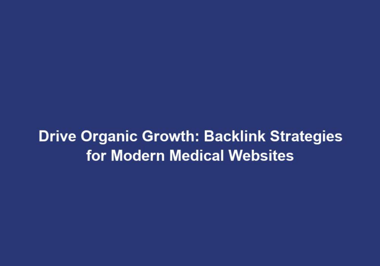 Drive Organic Growth: Backlink Strategies for Modern Medical Websites