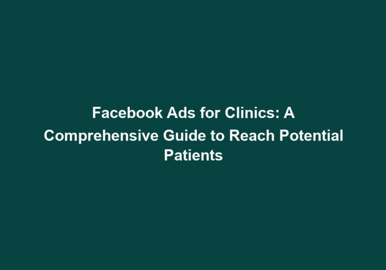Facebook Ads for Clinics: A Comprehensive Guide to Reach Potential Patients