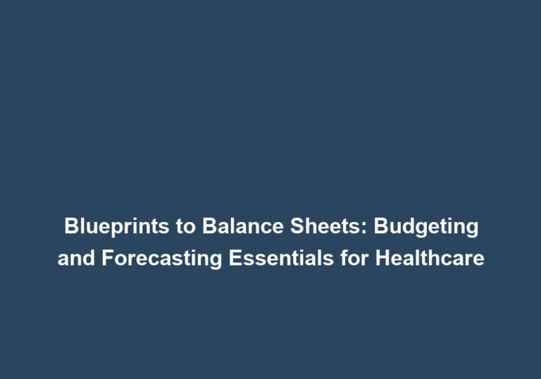 Blueprints to Balance Sheets: Budgeting and Forecasting Essentials for Healthcare