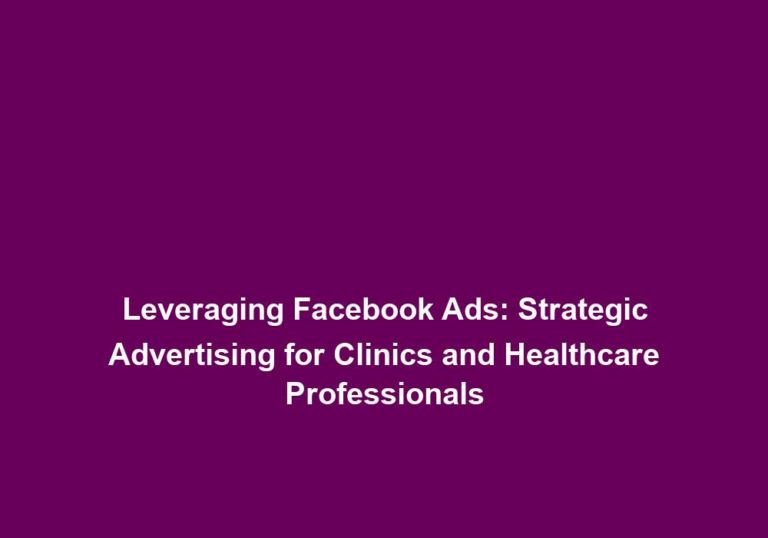 Leveraging Facebook Ads: Strategic Advertising for Clinics and Healthcare Professionals