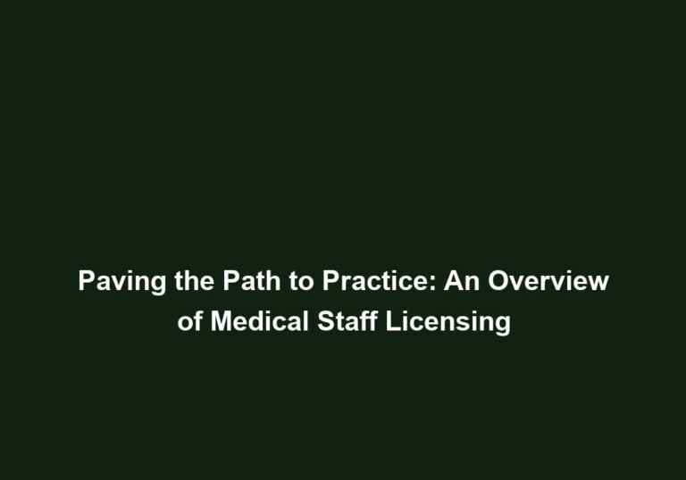 Paving the Path to Practice: An Overview of Medical Staff Licensing