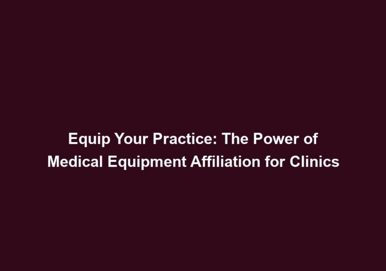 Equip Your Practice: The Power of Medical Equipment Affiliation for Clinics