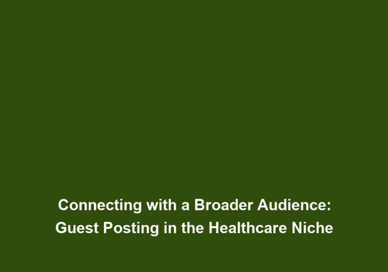 Connecting with a Broader Audience: Guest Posting in the Healthcare Niche
