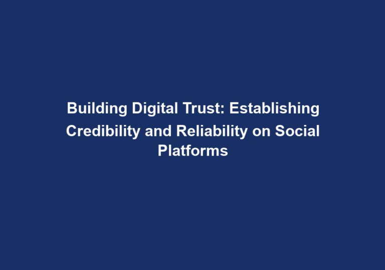 Building Digital Trust: Establishing Credibility and Reliability on Social Platforms