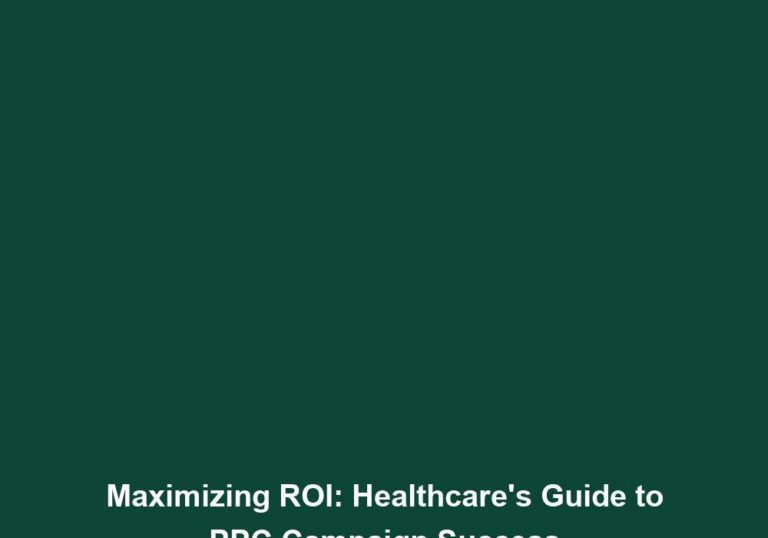 Maximizing ROI: Healthcare’s Guide to PPC Campaign Success