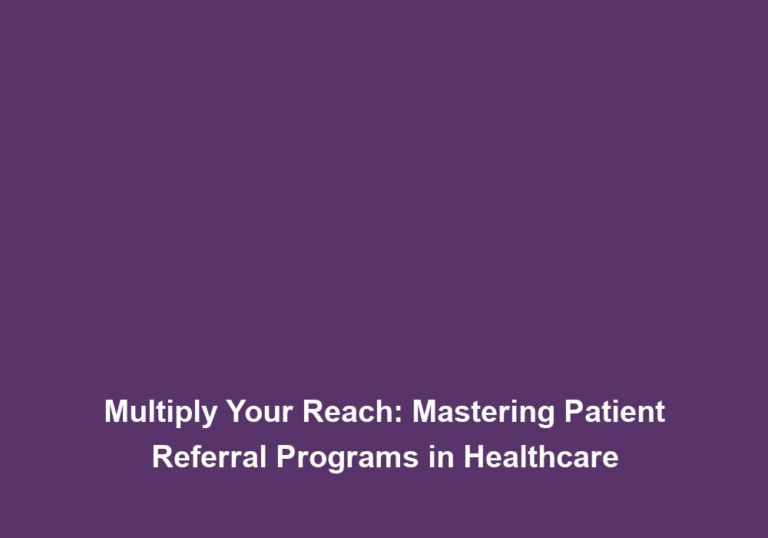 Multiply Your Reach: Mastering Patient Referral Programs in Healthcare