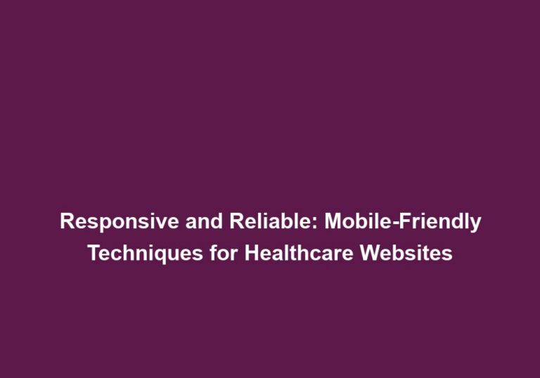 Responsive and Reliable: Mobile-Friendly Techniques for Healthcare Websites