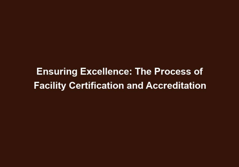 Ensuring Excellence: The Process of Facility Certification and Accreditation