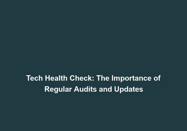 Tech Health Check: The Importance of Regular Audits and Updates