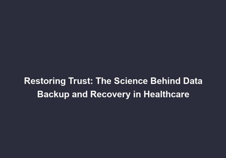 Restoring Trust: The Science Behind Data Backup and Recovery in Healthcare