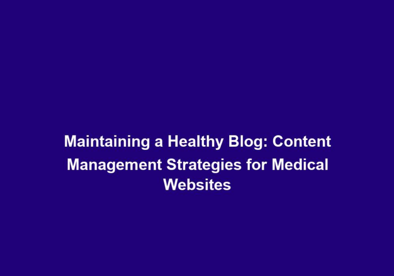 Maintaining a Healthy Blog: Content Management Strategies for Medical Websites