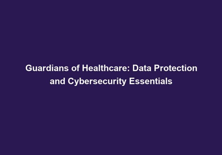 Guardians of Healthcare: Data Protection and Cybersecurity Essentials