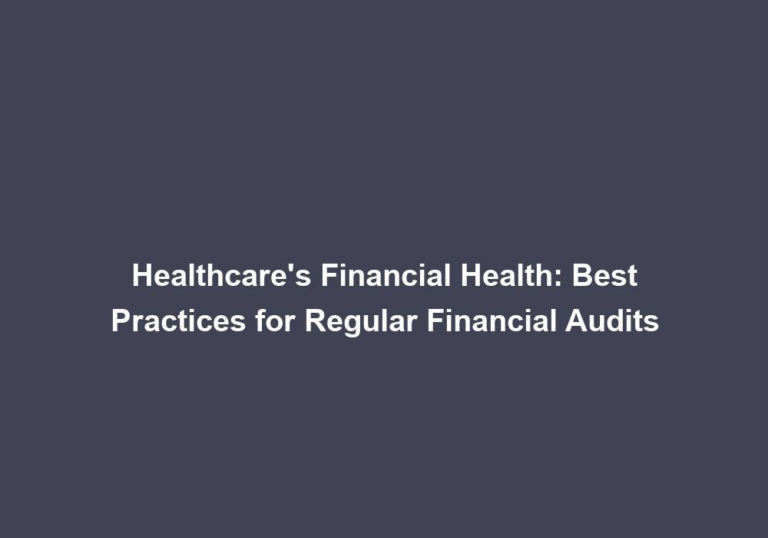 Healthcare’s Financial Health: Best Practices for Regular Financial Audits