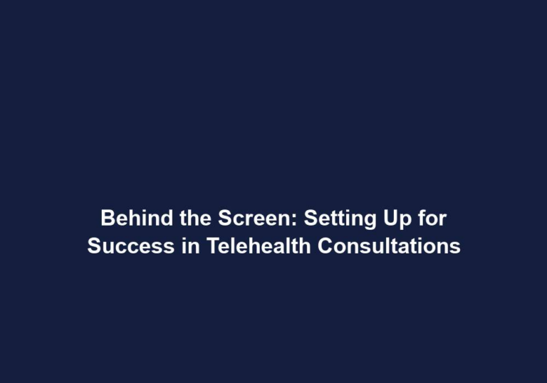 Behind the Screen: Setting Up for Success in Telehealth Consultations