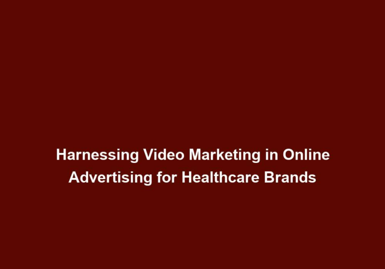 Harnessing Video Marketing in Online Advertising for Healthcare Brands