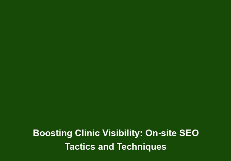 Boosting Clinic Visibility: On-site SEO Tactics and Techniques