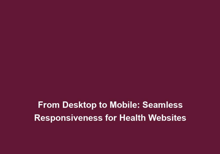 From Desktop to Mobile: Seamless Responsiveness for Health Websites