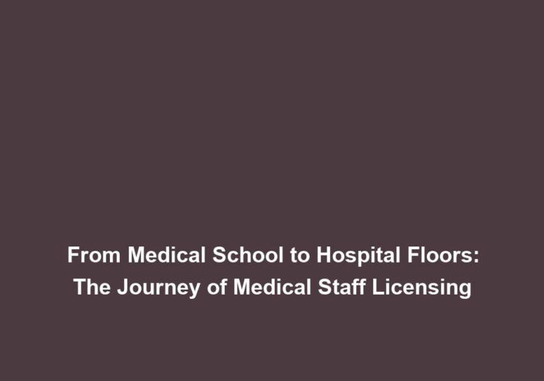 From Medical School to Hospital Floors: The Journey of Medical Staff Licensing