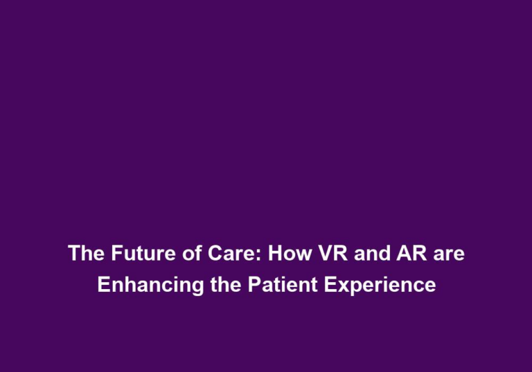The Future of Care: How VR and AR are Enhancing the Patient Experience
