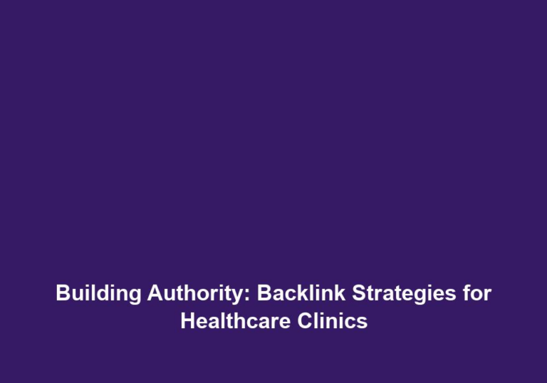 Building Authority: Backlink Strategies for Healthcare Clinics